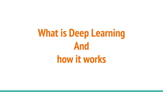 What is Deep Learning
And
how it works
 
