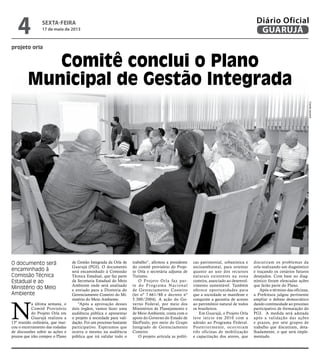projeto orla
Comitê conclui o Plano
Municipal de Gestão Integrada
O documento será
encaminhado à
Comissão Técnica
Estadual e ao
Ministério do Meio
Ambiente
N
a última semana, o
Comitê Provisório
do Projeto Orla em
Guarujá realizou a
13ª reunião ordinária, que mar-
cou o encerramento das rodadas
de discussões sobre as ações e
prazos que irão compor o Plano
de Gestão Integrada da Orla de
Guarujá (PGI). O documento
será encaminhado à Comissão
Técnica Estadual, que faz parte
da Secretaria Estadual do Meio
Ambiente onde será analisado
e enviado para a Diretoria do
Gerenciamento Costeiro do Mi-
nistério do Meio Ambiente.
“Após a aprovação desses
dois órgãos, vamos fazer uma
audiência pública e apresentar
o projeto à sociedade para vali-
dação. Foi um processo bastante
participativo. Esperamos que
ocorra o mesmo na audiência
pública que irá validar todo o
trabalho”, afirmou a presidente
do comitê provisório do Proje-
to Orla e secretária adjunta de
Turismo.
O Projeto Orla faz par-
te do Programa Nacional
de Gerenciamento Costeiro
(lei nº 7.661/88 e decreto nº
5.300/2004). A ação do Go-
verno Federal, por meio dos
Ministérios de Planejamento e
de Meio Ambiente, conta com o
apoio do Governo do Estado de
SãoPaulo, por meio do Grupo
Integrado de Gerenciamento
Costeiro.
O projeto articula as políti-
cas patrimonial, urbanística e
socioambiental, para orientar
quanto ao uso dos recursos
naturais existentes na zona
costeira, associado ao desenvol-
vimento sustentável. Também
oferece oportunidades para
que a sociedade se manifeste e
conquiste a garantia de acesso
ao patrimônio natural de todos
os brasileiros.
Em Guarujá, o Projeto Orla
teve início em 2010 com a
adesão ao Programa Federal.
Posteriormente, ocorreram
três oficinas de mobilização
e capacitação dos atores, que
discutiram os problemas da
orla realizando um diagnóstico
e traçando os cenários futuros
desejados. Com base no diag-
nóstico foram elencadas ações
que farão parte do Plano.
Após o término das oficinas,
a Prefeitura julgou pertinente
ampliar o debate democrático
dando continuidade ao processo
participativo de formatação do
PGI. A medida será adotada
após a validação das ações
e prazos, por sete grupos de
trabalho que discutiram, deta-
lhadamente, o que será imple-
mentado.
CamilaJerosch
sexta-feira
17 de maio de 2013
4 GUARUJÁ
Diário Oficial
 