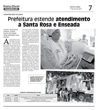 caminhão feira do peixe
Prefeitura estende atendimento
a Santa Rosa e Enseada
A partir da próxima
semana, quatro
bairros da Cidade
serão atendidos pelo
projeto
O serviço, que já funciona em
Morrinhos e Vila Áurea, em
Vicente de Carvalho, agora
contemplará também os
moradores de Guarujá
A
experiência bem-
sucedida do progra-
ma “Peixe nos bair-
ros” desenvolvido
pela Prefeitura de Guarujá em
Morrinhos e Vila Áurea, agora
contemplará também os mora-
dores da Enseada e Santa Rosa.
A ação garante à população a
oportunidade de comprar peixe
fresco por um preço menor do
que o oferecido no mercado. A
iniciativa viabilizada no Cami-
nhão Feira do Peixe é desenvol-
vida pela parceria da Prefeitura
com o Governo Federal, por
meio do Ministério da Pesca e
Aquicultura.
O atendimento será realiza-
do em dias alternados nos qua-
tro bairros, com programação
divulgada antecipadamente.
Na Prefeitura, as ações são
conduzidas pelas secretarias
municipais de Desenvolvimen-
to Econômico e Portuário e de
Desenvolvimento e Assistência
Social. A comercialização do
produto é feita pela Cooperativa
Pérolas de Guarujá. Os coope-
rados são acompanhados por
técnicos da Incubadora Pública
de Empreendimentos Popula-
res e Solidários da Prefeitura,
com supervisão do Ministé-
rio. “O programa visa atender
necessidades da população,
permitindo o acesso à proteína
saudável do pescado com preços
populares, além da inserção do
peixe no hábito alimentar dos
munícipes”, explicou o diretor
municipal de Desenvolvimento
da Economia Solidária, Pesca e
Aquicultura.
O diretor acrescenta que o
programa contribui ainda com
a renda familiar dos pescadores,
minimizando a ação de inter-
mediários. “As pessoas podem
comprar peixe fresco, com
qualidade, e a preços menores
dos oferecidos em peixarias e
supermercados. Os pescados
estão à disposição dos consu-
midores a partir das 9 horas e
ficam até o término do estoque,
sem limite estipulado. Cada
consumidor pode comprar a
quantidade que desejar, mas é
importante ter bom senso para
que todos que se dirigirem ao
local possam levar o pescado
para casa”, ressaltou.
FotosPedroRezende
Confira a programação do mês
Data Bairro Local
Terça-feira (21) Enseada Avenida Atlântica, 1.516 – Cidade Atlântica (próximo à Escola Municipal Sérgio Pereira)
Quarta-feira (22) Vila Áurea Alameda Dracena, 513 – Vila Áurea (em frente ao Caec Dante Sinópoli)
Terça-feira (28) Morrinhos Praça do Comércio, s/n – Morrinhos II
Quarta-feira (29) Santa Rosa Avenida Manoel Albino, esquina com a Rua Carlos Nehring
sexta-feira
17 de maio de 2013
7GUARUJÁ
Diário Oficial
 