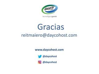 Gracias
reitmaiero@daycohost.com
www.daycohost.com
@daycohost
@daycohost
 