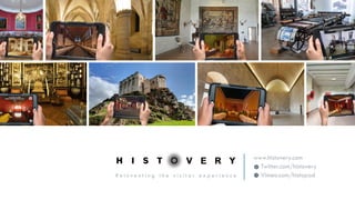 www.histovery.com
Twitter.com/histovery
Vimeo.com/histopadR e i n v e n t i n g t h e v i s i t o r e x p e r i e n c e
 