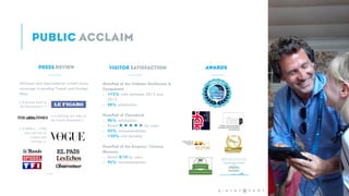 National and international written press
coverage in leading French and foreign
titles.
HistoPad of the Château Guillaume le
Conquérant
- +75% visits between 2013 and
2015
- 98% satisfaction
HistoPad of Chambord
- 96% satisfaction
- Rated by users
- 93% recommendation
- +50% visit duration
HistoPad of the Empress’ Chinese
Museum
- Rated 8/10 by users
- 95% recommendation
« A startling new take on
the French Revolution »
« A tablet […] that
turns me into an
instant time
traveler. »
« A journey back to
the Renaissance ! »
…
9 -
 