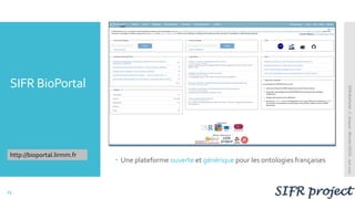 SIFR BioPortal
 Une plateforme ouverte et générique pour les ontologies françaises
SIFRBioPortal-C.Jonquet-RéunionDSSIS-J...