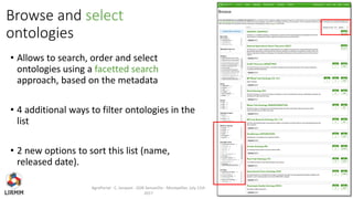 Browse and select
ontologies
• Allows to search, order and select
ontologies using a facetted search
approach, based on th...