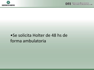 •Se solicita Holter de 48 hs de
forma ambulatoria

 