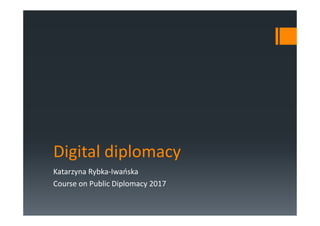 Digital diplomacy
Katarzyna Rybka-Iwańska
Course on Public Diplomacy 2017
 