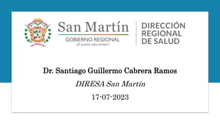 Dr. Santiago Guillermo Cabrera Ramos
DIRESA San Martín
17-07-2023
 