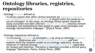 ▪ Ontology libraries defined as
▪ “a library system that offers various functions for managing, adapting
and standardizing...
