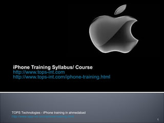 iPhone Training Syllabus/ Course
http://www.tops-int.com
http://www.tops-int.com/iphone-training.html
TOPS Technologies - iPhone training in ahmedabad
http://www.tops-int.com/iphone-training.html
1
 