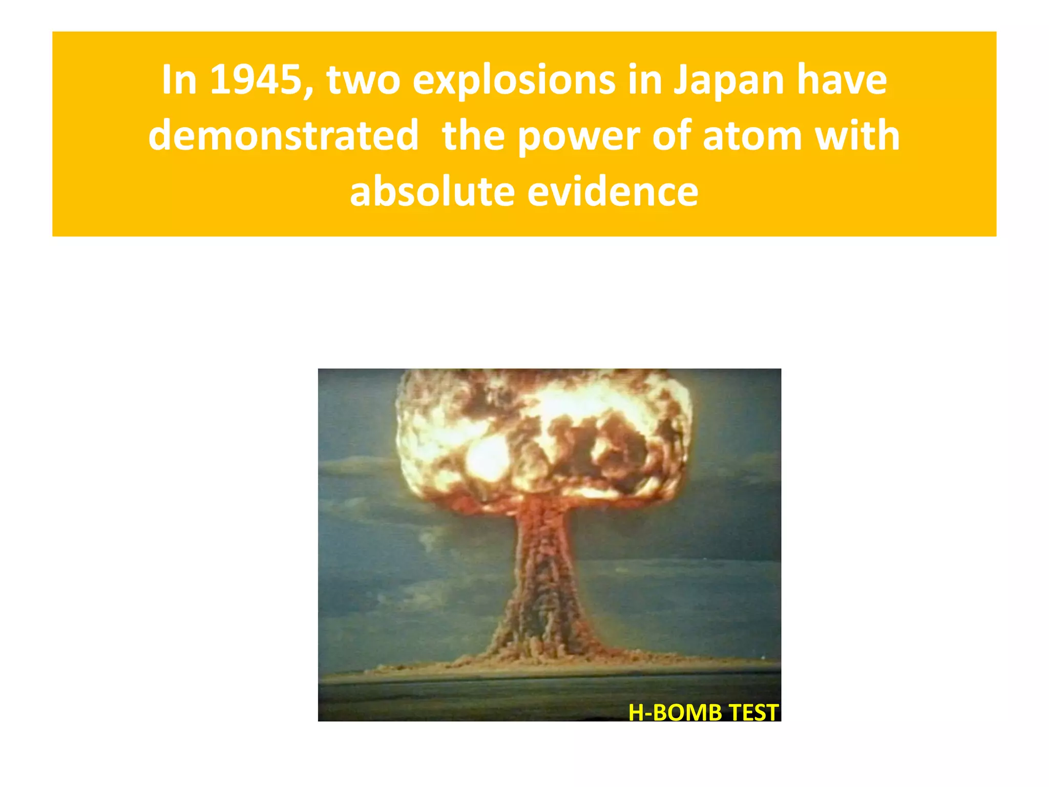 In 1945, two explosions in Japan have 
demonstrated  the power of atom with 
absolute evidence
H‐BOMB TEST
 