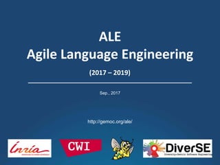 ALE
Agile	Language	Engineering
Sep., 2017
http://gemoc.org/ale/
(2017	– 2019)
 