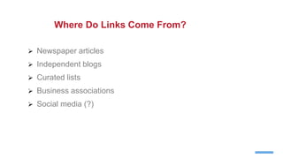  Newspaper articles
 Independent blogs
 Curated lists
 Business associations
 Social media (?)
Where Do Links Come From?
 