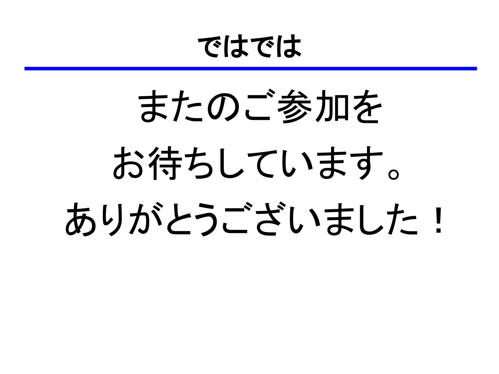 ではでは

  またのご参加を
 お待ちしています。
ありがとうございました！
 