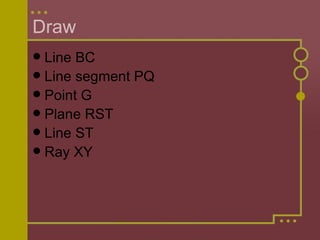 Draw Line BC Line segment PQ Point G Plane RST Line ST Ray XY 