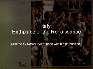 Italy: Birthplace of the Renaissance Created by Daniel Ewert, used with his permission 