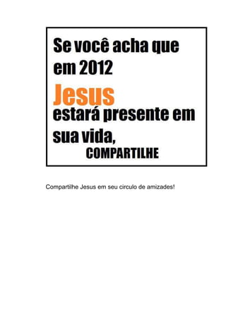 Compartilhe Jesus em seu circulo de amizades!
 