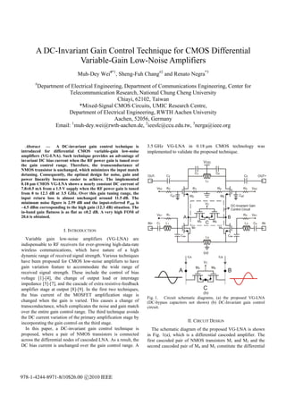 A DC-Invariant Gain Control Technique for CMOS Differential
                   Variable-Gain Low-Noise Amplifiers
                              Muh-Dey Wei#*1, Sheng-Fuh Chang#2 and Renato Negra*3
       #
           Department of Electrical Engineering, Department of Communications Engineering, Center for
                        Telecommunication Research, National Chung Cheng University
                                              Chiayi, 62102, Taiwan
                            *Mixed-Signal CMOS Circuits, UMIC Research Centre,
                        Department of Electrical Engineering, RWTH Aachen University
                                            Aachen, 52056, Germany
                  Email: 1muh-dey.wei@rwth-aachen.de, 2ieesfc@ccu.edu.tw, 3nerga@ieee.org


   Abstract — A DC-invariant gain control technique is             3.5 GHz VG-LNA in 0.18 μm CMOS technology was
introduced for differential CMOS variable-gain low-noise           implemented to validate the proposed technique.
amplifiers (VG-LNA). Such technique provides an advantage of
invariant DC bias current when the RF power gain is tuned over                                                     VDD
the gain control range. Therefore, the transconductance of
NMOS transistor is unchanged, which minimizes the input match
detuning. Consequently, the optimal design for noise, gain and                                            C3                  C6
                                                                   OUT-         C2                                                                     C5         OUT+
power linearity becomes easier to achieve. The implemented                                                          LL
0.18 μm CMOS VG-LNA shows a nearly constant DC current of
7.8±0.5 mA from a 1.5 V supply when the RF power gain is tuned            VB2   R2                       R3                   R6                    R5      VB2
from 0 to 12.3 dB at 3.5 GHz. Over this gain tuning range, the                       Cg1                                                         Cg2
                                                                                                    M2                             M5
input return loss is almost unchanged around 11.5 dB. The
minimum noise figure is 2.59 dB and the input-referred P1dB is                                                      VC
                                                                                                                                            DC-Invariant Gain
−4.5 dBm corresponding to the high gain (12.3 dB) situation. The                                                                            Control Circuit
in-band gain flatness is as flat as ±0.2 dB. A very high FOM of
                                                                          VB1   R1                                                                  R4      VB1
20.6 is obtained.                                                                              A                                        B
                                                                                                              M3    C    M6
                                                                   IN+    C1    L1                                                                     L2   C4     IN-
                                                                                                         M1                    M4
                       I. INTRODUCTION
                                                                                           Cex                      LS                  Cex
   Variable gain low-noise amplifiers (VG-LNA) are
indispensable to RF receivers for ever-growing high-data-rate
wireless communications, which have nature of a high
                                                                                                                   (a)
dynamic range of received signal strength. Various techniques                                      iCA                         iCB
have been proposed for CMOS low-noise amplifiers to have                                                           VC
gain variation feature to accommodate the wide range of                                                   M3             M6
received signal strength. These include the control of bias                                A                                            B
voltage [1]-[4], the change of output load or interstage
impedance [5]-[7], and the cascade of extra resistive-feedback
amplifier stage at output [8]-[9]. In the first two techniques,                                                    C
                                                                                                (b)
the bias current of the MOSFET amplification stage is
                                                                   Fig. 1. Circuit schematic diagrams, (a) the proposed VG-LNA
changed when the gain is varied. This causes a change of           (DC-bypass capacitors not shown) (b) DC-Invariant gain control
transconductance, which complicates the noise and gain match       circuit.
over the entire gain control range. The third technique avoids
the DC current variation of the primary amplification stage by
incorporating the gain control on the third stage.                                                 II. CIRCUIT DESIGN
   In this paper, a DC-invariant gain control technique is            The schematic diagram of the proposed VG-LNA is shown
proposed, where a pair of NMOS transistors is connected            in Fig. 1(a), which is a differential cascoded amplifier. The
across the differential nodes of cascoded LNA. As a result, the    first cascoded pair of NMOS transistors M1 and M2 and the
DC bias current is unchanged over the gain control range. A        second cascoded pair of M4 and M5 constitute the differential




978-1-4244-8971-8/10$26.00 c 2010 IEEE
 