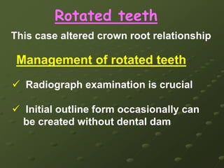 TEETH WITH MINIMAL,NO CLINICAL CROWNDepth of penetration bur to reach the pulp canal is measured on a  Preoperative radiograph clinician reaches this depth without locating the canal 2 radiograph  Should be taken  before procedure  Straight radiographAngled radiographPreparation deviating in a Mesial or distal sidePreparation deviating in a Buccal or lingual side The clinician redirect the penetration angle if necessary 