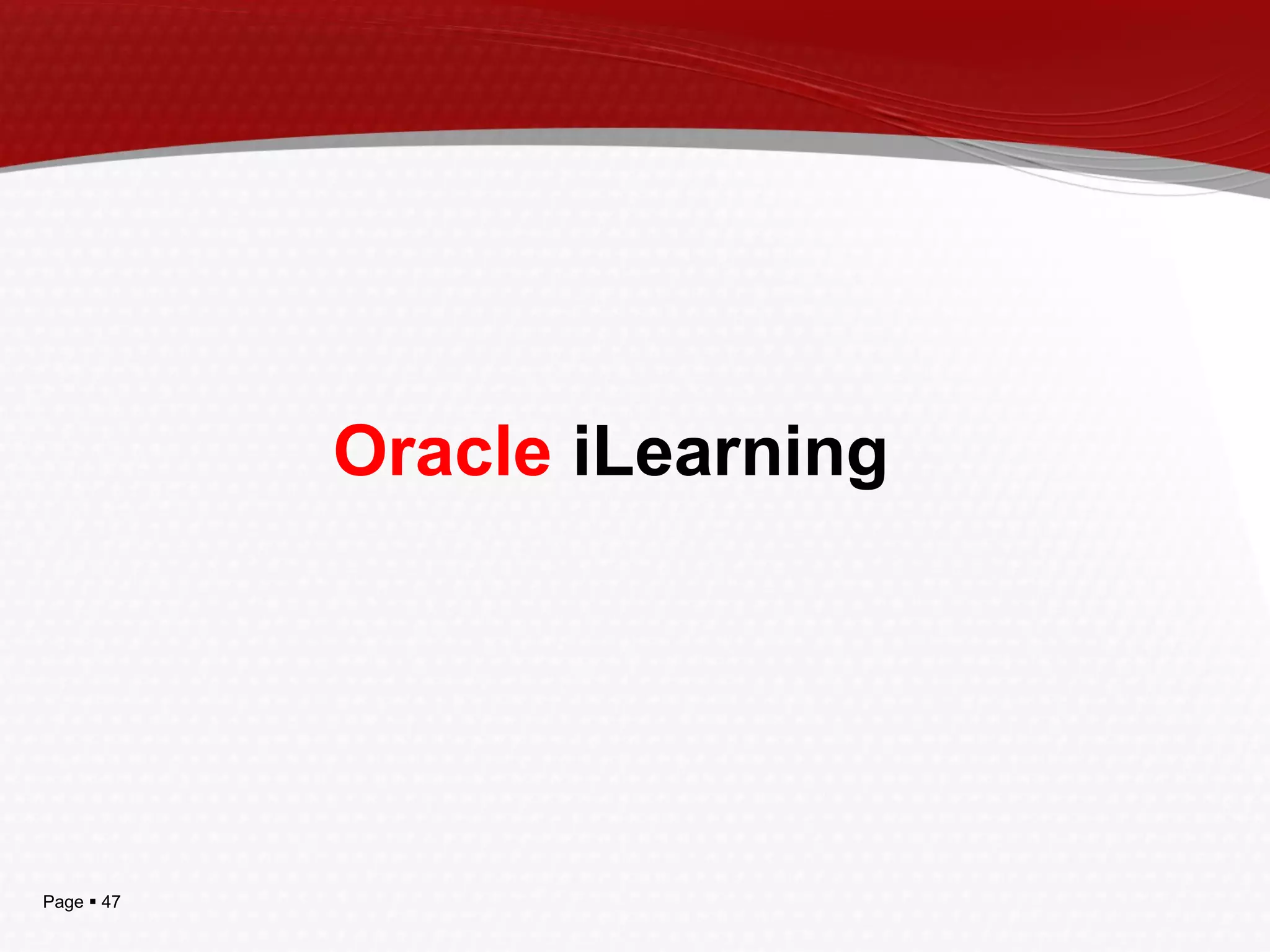 Page  47
Oracle iLearning
 