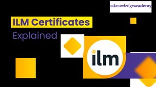 ILM Certificates
Explained
ILM Certificates
Explained
 
