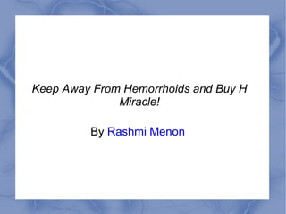 Keep Away From Hemorrhoids and Buy H Miracle! By  Rashmi Menon   