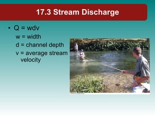 17.3 Stream Discharge Q = wdv w = width d = channel depth v = average stream velocity 