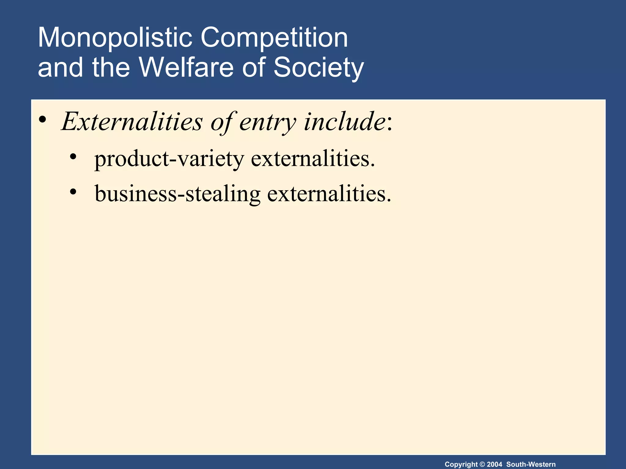 Monopolistic Competition  and the Welfare of Society Externalities of entry include : product-variety externalities. business-stealing externalities. 