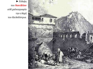 ► Άπ οψη 
του Ναυπ λίου 
απ ό χαλκογραφία 
την επ οχή 
του Καπ οδίστρια. 
 