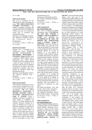 Boletín Oficial Nº 19.376                                                         Viernes 17 de Diciembre de 2010
                    2010 - AÑO DEL BICENTENARIO DE LA REVOLUCION DE M AYO

50 - $ 15,00.-                              apercibimiento de ley.-                    7067/95)", comisiona martillero María
                                            Secretaría, 6 de Diciembre de 2010.-       Helena Arce, para que el día
EDICTO SUCESION                             Dra. MARIA SOLEDAD RAMOS -                 VEINTIUNO de DICIEMBRE de 2010
Juez Civil y Comercial de 5ta.              Prosecretaria                              a HORAS NUEVE en las galerías del
Nominación Dr. Pedro José Basbús, en        Nº 210.752- e. 16 dic. - v. 20 dic. - p.   Juzgado Federal Planta Baja, venda al
autos: "DE CARLO, FRANCISCO                 100 - $ 30,00                              contado y al mejor postor con la BASE
CANDIDO s/SUCESION", cita,                                                             de $ 315.005,13: UN INMUEBLE,
emplaza, a herederos, acreedores, del       EDICTO REMATE                              inscripto en el Registro de la Propiedad
causante FRANCISCO CANDIDO DE               por: María Helena Arce                     de la Provincia de Tucumán un MFR:
CARLO, para que en el término de            Juez: Civil y Comercial de Quinta          L-1129, que se divide en dos fracciones
treinta días lo acrediten bajo              Nominación. Autos: "CAJA SOCIAL            por un canal, ubicadas en el lugar
apercibimiento de ley.                      DE SGO. DEL ESTERO c/                      denominado "Palma Rodeo", Los
Secretaría, 13 de Diciembre de 2010.-       TORRES, CARLOS ALBERTO Y                   Puestos, en el Departamento Leales, de
Dra. MONICA PATRICIA ABATE                  OTRO s/C. PESOS en:                        la Provincia de Tucumán, según plano
DE CASTILLO SOLA -                          CUADERNILLO DE EJEC. DE                    de Mensura, aprobado por la Dirección
Pro-Secretaria.                             HONOR. DEL MARTILLERO                      General de Catastro, bajo el nº
Nº 210.749 - e. 16 dic. - v. 20 dic. - p.   Carlos A. Córdoba" - Expte. Nº             20.19 1 / 9 2 , Ex p edient e Nº
50 - $ 15,00.-                              2025943/05, comisiona Martillero a         9684-D-G-92, confeccionado por los
                                            María Helena Arce, para que el día         Agrimensores Alejandro Gómez y
EDICTO SUCESION                             veinte de Diciembre/10 a nueve horas       Jesús Fernando Pérez a saber:
Juzgado Civil y Comercial de 3º             y/o día subsiguiente hábil si éste fuere   FRACCION I: mide del punto 1-2:
Nominación, autos: "GALVAN                  declarado feriado, en la Sala de           ochocientos sesenta y tres metros con
NILDA NATIVIDAD Y                           Remates Nº 2 del Palacio de                noventa y cinco centímetros; 2-3:
REVAINERA PREFITERIO s/                     Tribunales, venda en pública subasta,      trescientos sesenta y seis metros con
SUCESION", Expte. 427.159. Cítese           al contado, mejor postor y sin base los    doce centímetros; 3-4: seiscientos
y emplácese mediante edictos que se         siguientes bienes muebles: UNO) Dos        ochenta y un metros con sesenta y seis
p ub licarán por TRES DIAS                  Farolas de luces colgantes de hierro,      centímetros; 4-5: cuatrocientos cuarenta
CONSECUTIVOS en el Boletín Oficial          estilo colonial y de forma hexagonal       y dos metros con noventa y un
y diario de mayor circulación en la         con vidrio común, pintadas de color        centímetro; 5-6: ciento sesenta y ocho
provincia a todos los que se consideren     negro. DOS) Rejas de hierro macizo del     metros con ochenta y cinco centímetros;
con derecho a sus bienes, a fin de que      frente de la casa, con dos portones de     6-7: trescientos cuarenta y cinco metros
comparezcan a hacerlos valer en el          dos hojas y un portón de una hoja.         con diez centímetros; 7-8: ochocientos
término de TREINTA DIAS bajo                TRES) Dos columnas cuadradas de 10         treinta y dos metros con catorce
apercibimiento de ley.                      m de largo aprox. por 1,80 m de altura     centímetros; 8 al 1 punto de partida
Secretaría, 10 de Diciembre de 2010.-       aprox. todo en buen estado. Los bienes     trescientos cincuenta y cinco metros con
Dra. DELCIA MUJICA PAZ -                    se encuentran en la vivienda del           veinticuatro centímetros; lo que
Secretaria.                                 demandado, sito en calle San Carlos Nº     encierra una superficie total de 104
Nº 210.746 - e. 16 dic. - v. 20 dic. - p.   68 de la ciudad de La Banda. El            Has. 3.721, 3906 m2, lindando al
50 - $ 15,00.-                              adquirente deberá abonar en el acto el     Norte: camino público; al Sud: fracción
                                            20% en concepto de seña y comisión de      A-2 de Reinero González; al Este:
                                            martillero, suma que perderá si no         Fracción 2 del mismo plano, canal de
EDICTO SUCESION
Juez de Primera Instancia en lo Civil y     formalizare la operación sin justa         por medio; y al Oste: con Oks Hnos. y
Comercial de la ciudad de Frías, Dra.       causa.                                     Cia. S.A.C.I.F.A.. FRANCCION II:
Eva Luz Ramos de Ortiz, en los autos        Fdo. Pedro José Basbús - Juez. Ante        mide del punto 9-10: trescientos
                                            mí: Dra. Alicia E. Brím - Secretaria.-     diecinueve metros con treinta y nueve
caratulados: "DE LA VEGA
                                            Secretaría, diciembre 13 de 2010.-         centímetros; 10-14: doscientos noventa
RESTITUTA LEOCADIA Y
                                            Dra. MONICA PATRICIA ABATE                 y ocho metros dieciocho centímetros:
SEVERO ANTONIO TAPIA s/
                                            DE CASTILLO SOLA - Prosecretaria           14-9 o sea al de partida: ciento
SUCESION AB-INTESTATO"
                                            Nº 210.743- e. 16 dic. - v. 17 dic. - p.   veinticuatro metros noventa y ocho
Expte. Nº 14.818/07. Cítese y
                                            150 - $ 30,00                              centímetros; lo que encierra una
emplácese a herederos, acreedores y a
                                                                                       superficie total de 1 Ha. 8.636,4.336
todos quienes se consideren con
                                            EDICTO REMATE                              m2, lindando al Norte: camino; al Sud
derecho a los bienes dejados por los
                                            por: Maria Helena Arce                     y Oeste: Fracción 1 del mismo plano
causantes, Restituta Leocadia de la
                                            Juzgado Federal de Santiago del Estero,    canal de promedio medio y al Este:
Vega y/o Restituta de la Vega y/o
                                            a Cargo del Señor Juez Dr. Guillermo       Finca Fiat. Nomenclatura Catastral:
Restituta Leocadia de la Vega Vda. de
                                            Daniel Molinari, Secretaría Civil y        padrón 185.993; Mat. Y Orden:
Tapia y/o Restituta Leocadia de la
                                            Comercial a cargo de la Dra. María         25.173/67: C. II; S.C: Mol, 206; p,
Vegas y Severo Antonio Tapia y/o
                                            Mercedes Arce de Ferrero en Autos:         176. Le corresponde al demandado por
Antonio Severo Tapia, para que en el
                                            "BANCO DE LA NACION                        compra que efectuara al Señor Joaquín
plazo de treinta (30) días contados
                                            ARGENTINA c/HUGO RUBEN                     Daniel Gargiulo mediante escritura Nº
desde la última publicación edictal,
                                            TIBERTI s/EJECUCIÓN                        198 de fecha 31 de Agosto de 1992,
comparezcan a tomar la intervención
                                            HIPOTECARIA (EXPTE. Nº                     pasada por ante el Escribano Eduardo
que les corresponda en autos, bajo


                                                               8
 