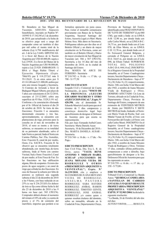 Boletín Oficial Nº 19.376                                                          Viernes 17 de Diciembre de 2010
                    2010 - AÑO DEL BICENTENARIO DE LA REVOLUCION DE M AYO

M. Benedicto en San Miguel de               formaliza operación sin justa causa.        Provincia de Santiago del Estero,
Tucumán. ADEUDA: Impuesto                   Para visitar el inmueble comunicarse        identificado como FRACCION PARTE
Inmobiliario, inscripto en Padrón Nº:       previamente con Banco de la Nación          DE "LOTE DE TERRENO" (Lote 080
185993 $ 17.342,94 al 2 de diciembre        Argentina, Sucursal Santiago del            CM), que mide y linda: en su LINEA
de 2010; que actualizado a la fecha de      Estero, Asesoría Legal y/o Mart. Maria      A-B: 12,90 m., por donde linda con
su efectivo pago será a cargo del           Helena Arce. Más datos en Secretaría.       calle Carlos Monti; en su LINEA B-C:
comprador como así también el diez          Publíquense edictos por dos días en el      34,75 m., por donde linda con el Lote
por mil sobre el monto total de la          Boletín Oficial y un diario de mayor        070, de Elías Morra; en su LINEA
subasta (Ley 6.794 modificatoria del        circulación en la Provincia, como así       C-D: 12,70 m., por donde linda con el
art. 2 de la Ley 5.648). HIPOTECAS:         también en el Boletín Oficial y Diario      Ex Ferrocarril General Belgrano, y
1) a favor del Banco de la Nación           de mayor circulación de San Miguel de       cerrando el Polígono en su LINEA
Argentina por U$S 60.000,00, sujeta a       Tucumán (art. 566 y 567 CPCCN).             D-A: 34,65 m., por donde con el Lote
Ley 23928. 2) a favor del Banco de la       Secretaría, a los 14 días del mes de        090, de Efraín Tahuil. SUPERFICIE
Nación Argentina por U$S 90.000,00,         diciembre de 2010, en la ciudad de          TOTAL DEL POLIGONO
sujeta a Ley 23.928. EMBARGOS: 1)           Santiago del Estero.                        A-B-C-D-A: 444,16 m2. INSCRIPTO:
BNA c/ Hugo Rubén Tiberti s/                Dra. MARIA M. ARCE DE                       En el Registro General de la Propiedad
Ejecución. Hipotecaria (Expte.              FERRERO - Secretaria                        Inmueble, en el Tomo: Cuadragésimo
7066/95) por $ 118.257,62 más $             Nº 210.742 - e. 16 dic. - v. 17 dic. - p.   tercero, Sección Departamento Choya -
59.128,81. 2) en estos autos por $          700 - $ 177,50                              Declaratoria de Herederos - bajo el Nº
43.161,00 más $ 21.000,00, ambos por                                                    14 y 38; Folio: 8 y 22, respectivamente,
ante este mismo Juzgado y Secretaría.       EDICTO CITACION                             Diario: 340, con fecha 14 de Marzo del
3) Contrato de Arriendo a favor de          Juzgado Civil y Comercial de Cuarta         año 1942, a nombre de Juana Moyano
Budeguer Miguel Alberto, por plazo de       Nominación., en autos: "FISCO DE            Viuda de Rodríguez y Otros.
5 años con vencimiento el 26/12/2010,       LA PROVINCIA c/LECCHI                       DOMINIO AFECTADO: Un Lote de
suscripto el 25/12/2005, sobre una          EDUARDO MAURICIO Y OTRO                     Terreno, ubicado en la Ciudad de Frías,
superficie de 93 Has. 5329,3.191 m2.        s/EJECUCION FISCAL", Expte. Nº              Departamento Choya, Provincia de
Conforme a la constatación efectuada        420.398, cita al demandado Sr.              Santiago del Estero, compuesto de una
por el Sr. Oficial de Justicia el día 28    Eduardo Mauricio Lecchi para que en el      extensión de VEINTISEIS METROS
de octubre de 2010. Se trata de dos         término de 5 días comparezca y              de frente, por TREINTA Y SIETE
fracciones: Fracción I se encuentra         constituya domicilio legal bajo             METROS de fondo, lindando: al Norte:
desmontado cincuenta y tres has.            apercibimiento de designar al Defensor      con María Viuda de Rocha; Sud: con
aproximadamente, se encuentra con           de Ausentes para que asuma su               Mdalal Yunan de Freille; al Este: con
plantaciones de trigo, próximo para la      representación.                             Ferrocarriles del Estado y al Oeste: con
cosecha en el mes de noviembre de           Fdo. por: Juez: Fernando Aníbal Curet;      calle Carlos Monti. INSCRIPTO: En el
2010, el resto es monte y de tierra         Secretaria: Marta Daniela Ausar.            Registro General de la Propiedad
salitrosa, se encuentra en su totalidad     Secretaría, 10 de Diciembre del 2010.-      Inmueble, en el Tomo: cuadragésimo
de su perímetro alambrado, salvo el         Dra. MARTA DANIELA AUSAR -                  tercero, Sección Departamento Choya -
lado Norte es parcial, linda al Norte con   Secretaria.                                 Declaratoria de Herederos - bajo el Nº
Camino Público, Sur: Flia. González,        Nº 210.744 - e. 16 dic. - v. 17 dic. - No   14 y 38, Folio: 8 y 22, respectivamente,
Este: Fracción II, canal de por medio,      Paga.-                                      Diario: 340, con fecha 14 de Marzo del
Oeste, Cia. SACIFA. Fracción II: Se                                                     año 1942, a nombre de Juana Moyano
observó que se encuentra totalmente         EDICTO PRESCRIPCION                         Viuda de Rodríguez y Otros. Término
abandonada, con monte bajo, de tierra       Juez Civil Frías, Dra. Eva L. R. de         15 días, contados última publicación,
salitrosa, linda al Norte con camino        Ortiz, autos: "TAUIL RENE                   comparezcan a estar a derecho, bajo
Vecinal, Sud y Oeste: Fracción I, Canal     ANTONIO Y MIRIAM ISABEL                     apercibimiento de designar a la Sra.
de por medio, al Este Finca de Fiat. En     SCHUAP c/SUCESORES DE                       Defensora Oficial de Ausentes para que
las fracciones no hay edificación           JUANA MOYANO VIUDA DE                       los represente en autos.
alguna, libre de ocupantes. Existen dos     RODRIGUEZ Y OTROS                           Nº 210.759 - e. 16 dic. - v. 17 dic. - p.
pozos de agua surgente y un canal de        s/PRESCRIPCION ADQUISITIVA                  350 - $ 75,00.-
riego que colinda las dos fracciones. En    V E I NTEAÑAL"; Expte . N º
caso de fracasar la subasta por falta de    16.239/2010, cita y emplaza a               EDICTO PRESCRIPCION
postores se realizará una segunda           SUCESORES DE JUANA MOYANO                   Tribunal Civil y Comercial La Banda
subasta el día 22 de diciembre de 2010      VIUDA DE RO DRIGUEZ;                        Autos: "QUIROGA CANDELARIA
a las 9 horas, con base reducida en un      ANSELMA                PASTORA              c/SANTILLAN DE CARRIZO
25% (o sea $ 236.253,85) En defecto         RODRIGUEZ; SABA HAYDEE                      ANTAURA Y/O QUIEN RESULTE
de ésta se fija como última fecha la del    RODRIGUEZ; ANIBAL RAMON                     PROPIETARIO s/ PRESCRIPCION
día 23 de diciembre de 2010 a las 9         RODRIGUEZ; TIMOTEO GENTIL                   ADQUISITIVA VEINTEAÑAL"
horas sin base (art. 585 CPCCN).            RODRIGUEZ; JOSE ANIBAL                      EXPTE. Nº 52.903/2004. ha dictado la
Comprador deberá abonar al momento          RODRIGUEZ y/o contra quien o                siguiente resolución:
del remate el 10% de seña y a cuenta de     quienes resulten titulares del dominio,     " La Banda, 26 de Octubre del año dos
precio y el 3% de comisión del              sobre un inmueble, ubicado en la            mil diez.
martillero, importes que perderá si no      Ciudad de Frías, Departamento Choya,        AUTOS Y VISTOS:........... RESULTA


                                                               9
 