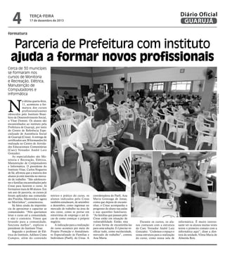 4

Diário Oficial
GUARUJÁ

terça-feira

17 de dezembro de 2013

formatura

Parceria de Prefeitura com instituto
ajuda a formar novos profissionais
Fotos Raimundo Nogueira

Cerca de 30 municípes
se formaram nos
cursos de Monitoria
e Recreação, Elétrica,
Manutenção de
Computadores e
Informática

N

a última quarta-feira,
11, aconteceu a formatura dos cursos
profissionalizantes
oferecidos pelo Instituto Brasileiro de Desenvolvimento Social,
o Vitae Domini. Os alunos são
encaminhados ao instituto pela
Prefeitura de Guarujá, por meio
do Centro de Referência Especializado de Assistência Social
de Guarujá (Creas). A entrega de
certificados aos 30 formandos foi
realizada no Centro de Atividades Educacionais Comunitárias
(Caec) Vereador André Luiz
Gonzalez.
As especialidades são Monitoria e Recreação, Elétrica,
Manutenção de Computadores
e Informática. O presidente do
Instituto Vitae, Carlos Nogueira
de Sá, afirmou que a maioria dos
alunos já está inserida no mercado de trabalho. “São adolescentes e famílias encaminhados pelo
Creas para fazerem o curso. Já
formamos mais de 80 alunos. Em
um ano de parceria, os cursos já
foram aplicados nas comunidades Prainha, Marezinha e agora
no Morrinhos”, comemorou.
Sá falou ainda da importância de aproximar e capacitar as
comunidades. “Nós queríamos
levar o curso até a comunidade,
e não o contrário. Vimos que
levando para a comunidade,
funciona melhor”, explicou o
presidente do Instituto Vitae.
Segundo o professor de Elétrica do Instituto, Adilson Costa
Campos, além do conteúdo

teórico e prático do curso, os
alunos indicados pelo Creas
também estudaram, de setembro
a dezembro, como ingressar no
mercado de trabalho na área de
seu curso, como se portar em
entrevistas de emprego e até dicas de como começar o próprio
negócio.
A indicação para a realização
do curso acontece por meio do
Projeto Proteção e Atendimento Especializado às Famílias e
Indivíduos (Paefi), do Creas. A

coordenadora do Paefi, Ana
Maria Gonzaga de Jonas,
conta que depois de encaminhar, o Creas acompanha o
progresso do aluno nas aulas
e nas questões familiares.
“As famílias que passam pelo
Creas estão em situação de
vulnerabilidade. Então, esta
é uma forma de encaminhá-las
para uma solução. E é preciso verificar tudo, como escolaridade,
mercado de trabalho”, contou
Ana Maria.

Durante os cursos, os alunos contaram com a estrutura
do Caec Vereador André Luiz
Gonzalez. “Cedemos o espaço e
nossa estrutura para a realização
do curso, como nossa sala de

informática. É muito interessante ver os alunos muitas vezes
terem o primeiro contato com a
informática aqui”, disse a diretora da unidade, Vilma Maria de
Almeida Reis.

 