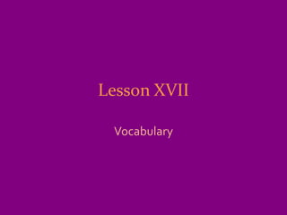 Lesson XVII

 Vocabulary
 