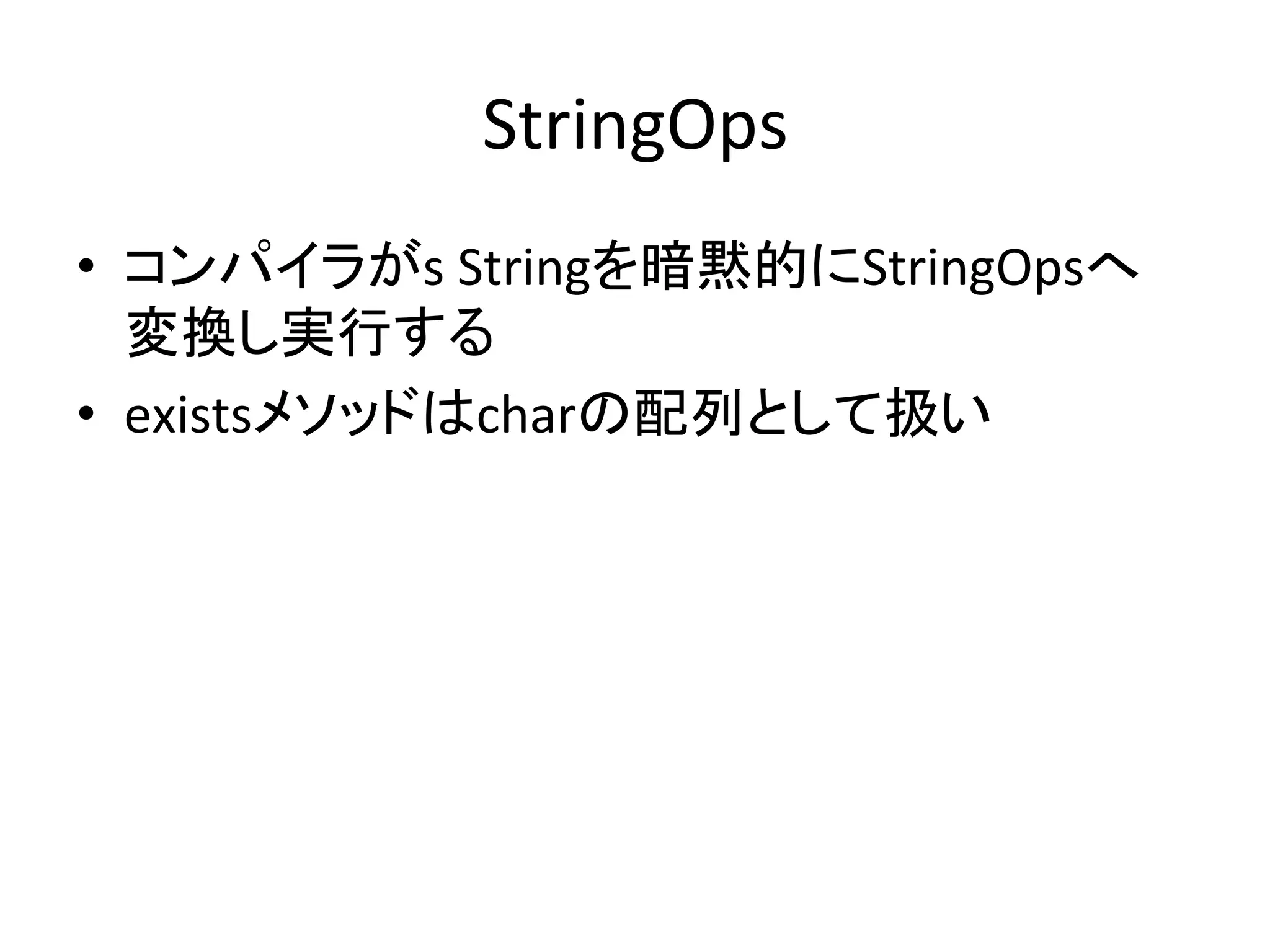 StringOps	
•  コンパイラがs	
  Stringを暗黙的にStringOpsへ
   変換し実行する	
  
•  existsメソッドはcharの配列として扱い	
 