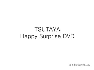 TSUTAYA
Happy Surprise DVD



                応募者ID:0B0CA87A99
 