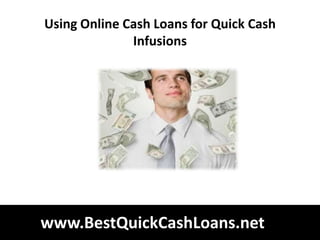 Using Online Cash Loans for Quick Cash
              Infusions




www.BestQuickCashLoans.net
 