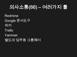 의사소통(66) &ndash; 여러가지 툴
Redmine
Google 문서도구
위키
Trello
Yammer
별도의 업무용 그룹웨어
 