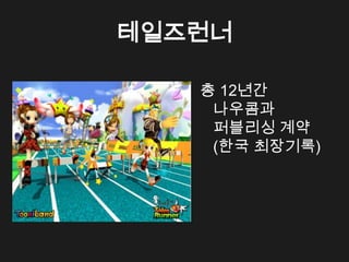 테일즈런너

   총 12년간
    나우콤과
    퍼블리싱 계약
    (한국 최장기록)
 