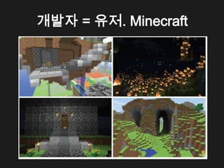 개발자 = 유저. Minecraft
 