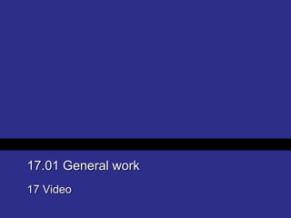 17.01 General work
17 Video
 