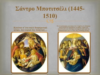 
΢άκηνμ Μπμηζηζέθζ (1445-
1510)
Κζκείηαζ ζ’ έκα πμθύ δζαθμνεηζηό
ηθίια, πζμ θονζηό πζμ πμζδηζηό…
Οζ θοβενόημνιεξ θζβμύνεξ ημο κηοιέκεξ ζε δζάθμνα
αναπκμΰθακηα θμνέιαηα ζοκήεςξ, πανά ηδκ
πνςημηοπία ζημ πθάζζιμ δζαηδνμύκ ηάηζ από ηδ
βναιιζηόηδηα ηαζ ημ ύθμξ ηδξ βμηεζηήξ ηέπκδξ.
 