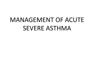 MANAGEMENT OF ACUTE
SEVERE ASTHMA
 