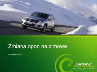 Europcar confidential © 20121
Zmiana opon na zimowe
wrzesień 2013
 