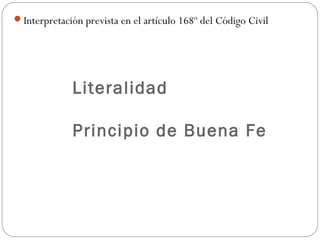 Interpretación prevista en el artículo 168º del Código Civil

Literalidad
Principio de Buena Fe

 