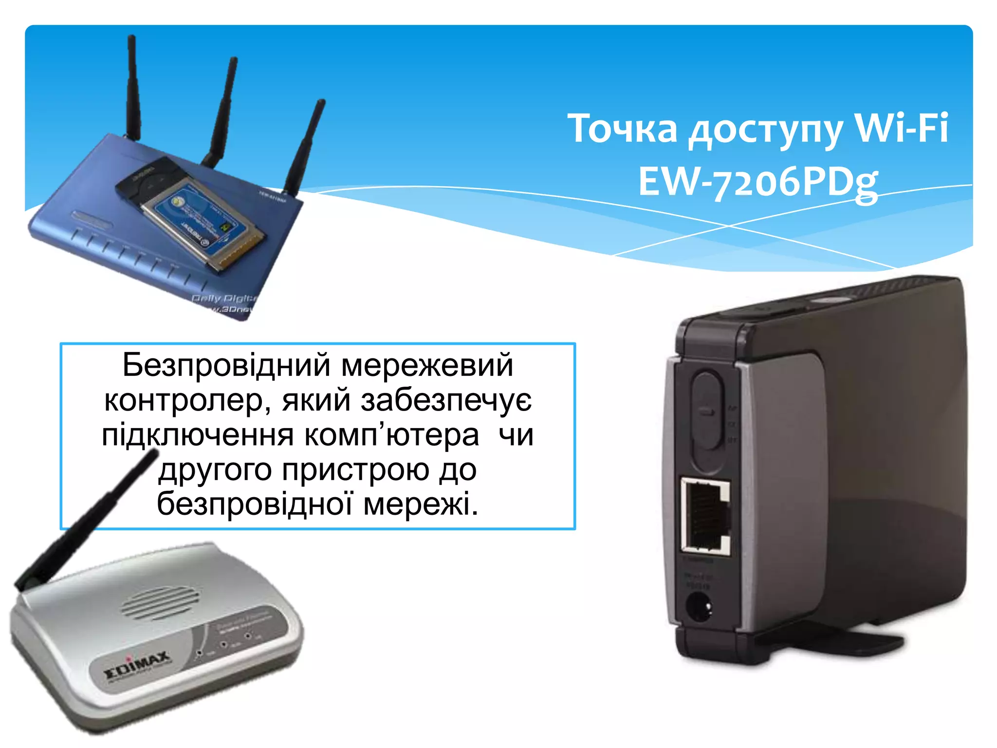 Точка доступу Wi-Fi
EW-7206PDg

Безпровідний мережевий
контролер, який забезпечує
підключення комп’ютера чи
другого пристрою до
безпровідної мережі.

 