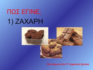 ΠΩΣ ΕΓΙΝΕ;

1) ΖΑΧΑΡΗ

Ένα πρωινό στο 17ο Δημοτικό Σχολείο

 