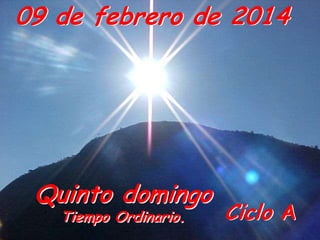 09 de febrero de 2014

Quinto domingo
Tiempo Ordinario.

Ciclo A

 
