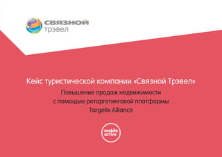 Кейс туристической компании «Связной Трэвел»
Повышение продаж недвижимости
с помощью ретаргетинговой платформы
Targetix Alliance
 