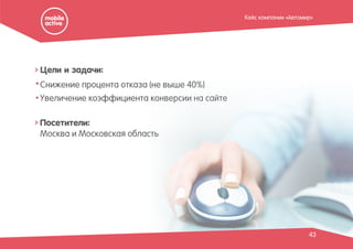 Посетители:
Москва и Московская область
Цели и задачи:
Снижение процента отказа (не выше 40%)
Увеличение коэффициента конверсии на сайте
43
Кейс компании «Автомир»
 
