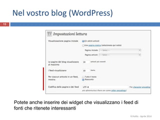 Nel vostro blog (WordPress)
R.Polillo - Aprile 2014
13
Potete anche inserire dei widget che visualizzano i feed di
fonti che ritenete interessanti
 