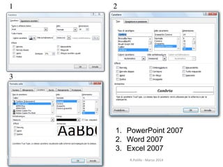 1. PowerPoint 2007
2. Word 2007
3. Excel 2007
21
3
11
R.Polillo - Marzo 2014
 